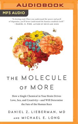 The Molecule of More: How a Single Chemical in Your Brain Drives Love, Sex, and Creativity--And Will Determine the Fate of the Human Race - Lieberman, Daniel Z, MD, and Long, Michael E, and Parks, Tom (Read by)