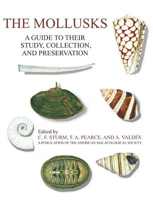 The Mollusks: A Guide to Their Study, Collection, and Preservation - Sturm, C F, and Pearce, T a, and Valdes, A