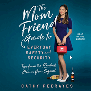 The Mom Friend Guide to Everyday Safety and Security: Tips from the Practical One in Your Squad