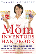 The Mom Inventors Handbook: How to Turn Your Great Idea Into the Next Big Thing