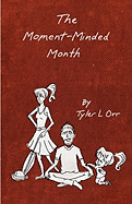 The Moment-Minded Month - Orr, Tyler L