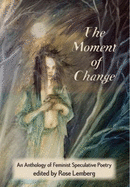 The Moment of Change: An Anthology of Feminist Speculative Poetry - Lemberg, Rose (Editor)