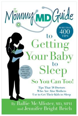 The Mommy MD Guide to Getting Your Baby to Sleep So You Can Too!: Tips That 38 Doctors Who Are Also Mothers Use to Get Their Kids to Sleep - McAllister, Rallie, M.D., and Bright Reich, Jennifer