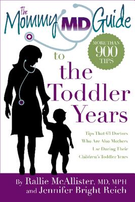 The Mommy MD Guide to the Toddler Years: More Than 900 Tips That 63 Doctors Who Are Also Mothers Use During Their Children's Toddler Years - McAllister, Rallie, M.D., and Bright Reich, Jennifer