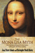 The Mona Lisa Myth: How new discoveries unlock the final mystery of the world's most famous painting