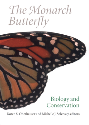 The Monarch Butterfly: Biology and Conservation - Oberhauser, Karen S (Editor), and Solensky, Michelle J (Editor)