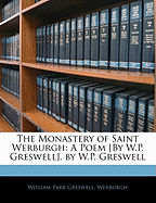 The Monastery of Saint Werburgh: a Poem by W.P. Greswell. by W.P. Greswell