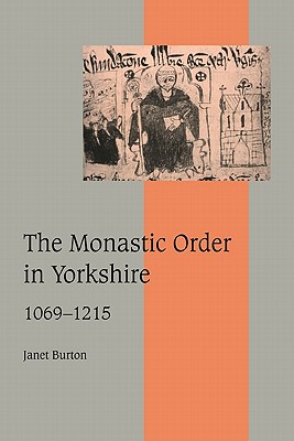 The Monastic Order in Yorkshire, 1069-1215 - Burton, Janet