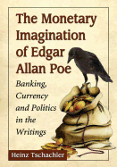 The Monetary Imagination of Edgar Allan Poe: Banking, Currency and Politics in the Writings