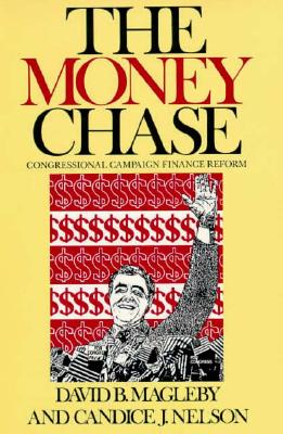 The Money Chase: Congressional Campaign Finance Reform - Magleby, David B, and Nelson, Candice J