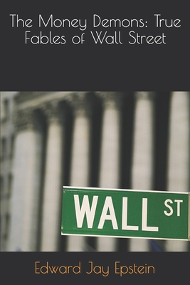 The Money Demons: True Fables of Wall Street - Epstein, Edward Jay