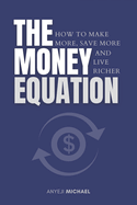 The Money Equation: How to Make More, Save More, and Live Richer