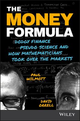 The Money Formula: Dodgy Finance, Pseudo Science, and How Mathematicians Took Over the Markets - Wilmott, Paul, and Orrell, David