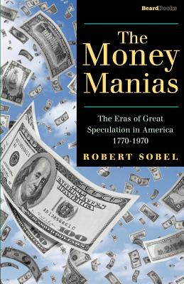 The Money Manias: The Eras of Great Speculation in America 1770-1970 - Sobel, Robert