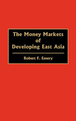 The Money Markets of Developing East Asia - Emery, Robert F