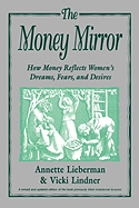 The Money Mirror: How Money Reflects Women's Dreams, Fears and Desires