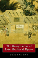The Moneylenders of Late Medieval Kyoto - Gay, Suzanne