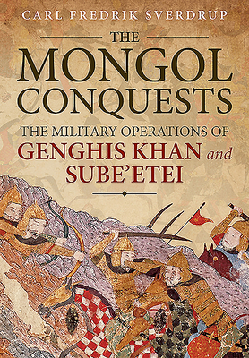 The Mongol Conquests: The Military Operations of Genghis Khan and Sube'Etei - Sverdrup, Carl Fredrik