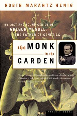 The Monk in the Garden: The Lost and Found Genius of Gregor Mendel, the Father of Genetics - Henig, Robin Marantz