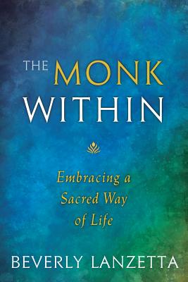 The Monk Within: Embracing a Sacred Way of Life - Lanzetta, Beverly