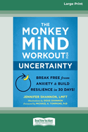 The Monkey Mind Workout for Uncertainty: Break Free from Anxiety and Build Resilience in 30 Days! [Large Print 16 Pt Edition]
