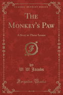 The Monkey's Paw: A Story in Three Scenes (Classic Reprint)