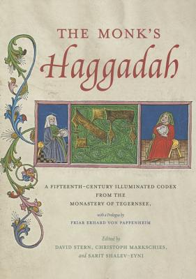 The Monk's Haggadah: A Fifteenth-Century Illuminated Codex from the Monastery of Tegernsee, with a Prologue by Friar Erhard Von Pappenheim - Stern, David (Editor), and Markschies, Christoph (Editor), and Shalev-Eyni, Sarit (Editor)