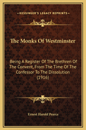 The Monks Of Westminster: Being A Register Of The Brethren Of The Convent, From The Time Of The Confessor To The Dissolution (1916)