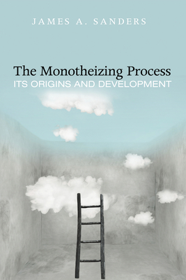The Monotheizing Process: Its Origins and Development - Sanders, James A