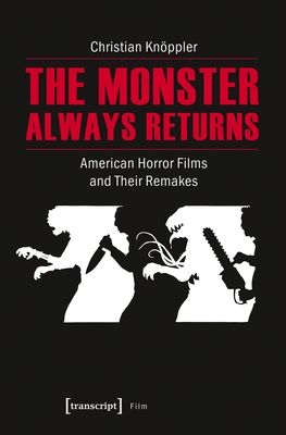 The Monster Always Returns - American Horror Films and Their Remakes - Knppler, Christian