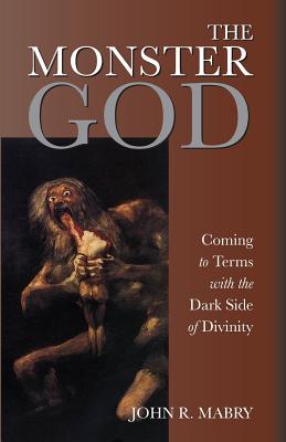 The Monster God: Coming to Terms with the Dark Side of Divinity - Mabry, John R, Rev., PhD
