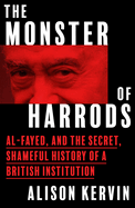 The Monster of Harrods: Al-Fayed and the Secret, Shameful History of a British Institution
