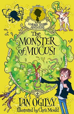 The Monster of Mucus! A Measle Stubbs Adventure - Ogilvy, Ian, and Mould, Chris (Contributions by)