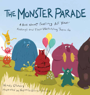 The Monster Parade: A Book about Feeling All Your Feelings and Then Watching Them Go - O'Leary, Wendy