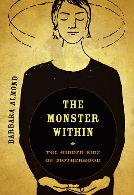 The Monster Within: The Hidden Side of Motherhood - Almond, Barbara