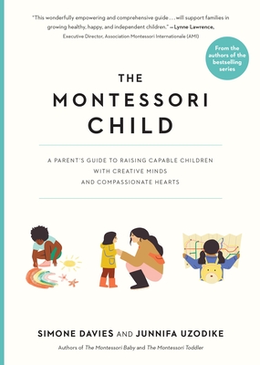 The Montessori Child: A Parent's Guide to Raising Capable Children with Creative Minds and Compassionate Hearts - Davies, Simone, and Uzodike, Junnifa