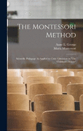 The Montessori Method: Scientific Pedagogy As Applied to Child Education in "The Children's Houses"