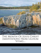 The Month of Jesus Christ [Meditations from Lignum Vitae]