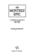 The monthly epic : a history of Canadian magazines, 1789-1989 - Sutherland, Fraser