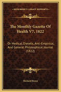 The Monthly Gazette of Health V7, 1822: Or Medical, Dietetic, Anti-Empirical, and General Philosophical Journal (1822)