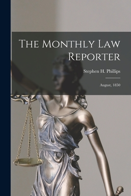 The Monthly Law Reporter: August, 1850 - Phillips, Stephen H (Stephen Henry) (Creator)