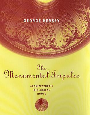 The Monumental Impulse: Architecture's Biological Roots - Hersey, George L, Professor