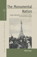 The Monumental Nation: Magyar Nationalism and Symbolic Politics in Fin-De-Si?cle Hungary