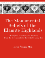 The Monumental Reliefs of the Elamite Highlands: A Complete Inventory and Analysis (from the Seventeenth to the Sixth Century Bc)