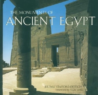 The Monuments of Ancient Egypt - Stafford-Deitsch, Jeremy, and James, T G H, Professor (Foreword by)