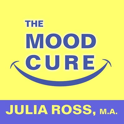 The Mood Cure: The 4-Step Program to Take Charge of Your Emotions---Today - Ross, Julia, and M a, and Marlo, Coleen (Read by)