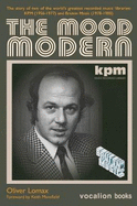 The Mood Modern: The story of two of the world's greatest recorded music libraries: KPM (1956-1977) and Bruton Music (1978-1980)