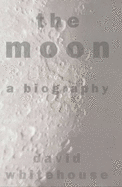 The Moon: A Biography - Whitehouse, David