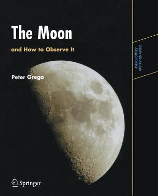 The Moon and How to Observe It - Grego, Peter
