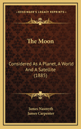 The Moon: Considered as a Planet, a World and a Satellite (1885)